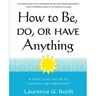 How to Be, Do, or Have Anything: A Practical Guide to Creative Empowerment
