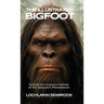 The Illustrated Bigfoot: The World's First Comprehensive Visual Study of the Sasquatch Phenomenon