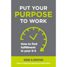 Put Your Purpose to Work: How to Find Fulfillment in Your 9-5