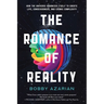 The Romance of Reality: How the Universe Organizes Itself to Create Life, Consciousness, and Cosmic Complexity