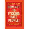 How Not To F*cking Hate People!