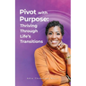 Pivot With Purpose: Thriving Through Life's Transitions