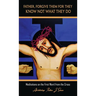 Father, Forgive Them For They Know Not What They Do: Meditations on the First Word from the Cross