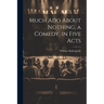 Much Ado About Nothing, a Comedy, in Five Acts