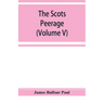 The Scots peerage; founded on Wood's edition of Sir Robert Douglas's peerage of Scotland; containing an historical and genealogical account of the nob