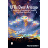 UFOs Over Arizona: A True History of Extraterrestrial Encounters in the Grand Canyon State