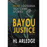 Bayou Justice: More Louisiana True Crime Stories