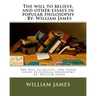 The will to believe, and other essays in popular philosophy . By: William James