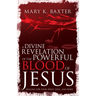 A Divine Revelation of the Powerful Blood of Jesus: Healing for Your Spirit, Soul, and Body