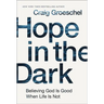 Hope in the Dark: Believing God Is Good When Life Is Not