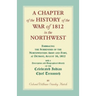 A Chapter of the History of the War of 1812 in the Northwest, Embracing the Surrender of the Northwestern Army and Fort, at Detroit, August 16,1812