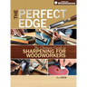 The Perfect Edge: The Ultimate Guide to Sharpening for Woodworkers