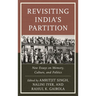 Revisiting India's Partition: New Essays on Memory, Culture, and Politics