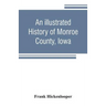 An illustrated history of Monroe County, Iowa: A complete civil, political, and military history of the county, from its earliest period of organizati