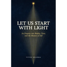 Let Us Start with Light: An Enquiry into Reality, Time, and the Illusion of Self