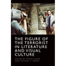 The Figure of the Terrorist in Literature and Visual Culture