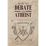 How To Debate An Atheist