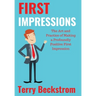 First Impressions: The Art and Practice of Making a Profoundly Positive First Impression