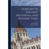Hungary in Ancient, Mediaeval, and Modern Times