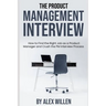 The Product Management Interview: How to Find the Right Job as a Product Manager and Crush the PM Interview Process