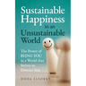 Sustainable Happiness in an Unsustainable World: The Power of Being You in a World that Strives to Distract You