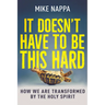 It Doesn't Have to Be This Hard: How We Are Transformed by the Holy Spirit