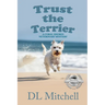 Trust the Terrier: A Coral Shores Veterinary Mystery