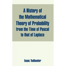 A History of the Mathematical Theory of Probability from the Time of Pascal to that of Laplace