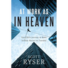 At Work As In Heaven: One CEO's Journey to Make Sunday Matter on Tuesday