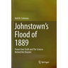 Johnstown's Flood of 1889: Power Over Truth and the Science Behind the Disaster