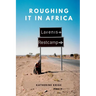Roughing it in Africa (Novel Edition): Roots, Roads, and Revelations