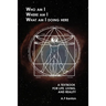 Who Am I Where Am I What Am I Doing Here: A Textbook for Life, Living, and Reality