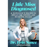 Little Miss Diagnosed: A Surgeon's Guide to Breaking Bones and Bending Rules