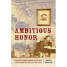 Ambitious Honor: George Armstrong Custer's Life of Service and Lust for Fame