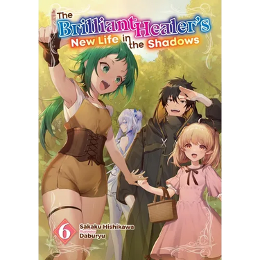 The Brilliant Healer's New Life in the Shadows: Volume 6 (Light Novel)