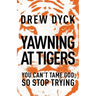 The Yawning at Tigers: You Can't Tame God, So Stop Trying