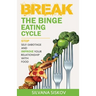 Break the Binge Eating Cycle: Stop Self-Sabotage and Improve Your Relationship With Food