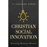 Christian Social Innovation: Renewing Wesleyan Witness
