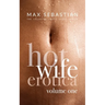 Hotwife Erotica: Volume One