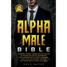 Alpha Male Bible: Charisma. Attract Women with Psychology of Attraction. Art of Confidence. Self Hypnosis. Art of Body Language. Small T