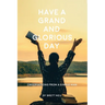 Have a Grand and Glorious Day: Observations from a simple man