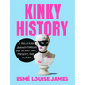 Kinky History: A Rollicking Journey Through Our Sexual Past, Present, and Future