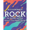 Accountants Rock An Appreciation Adult Coloring Book: Stress-Free Coloring Pages With Funny Accounting Catchphrases, Patterns And Designs To Color