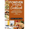 Forever Strong Cookbook: Comprehensive Science-Based Strategy of Aging Well with Over 80 Delicious, Nutritious and Healthy Recipes.