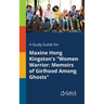 A Study Guide for Maxine Hong Kingston's "Women Warrior: Memoirs of Girlhood Among Ghosts"