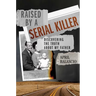Raised by a Serial Killer: Discovering the Truth about My Father