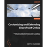 Customizing and Extending SharePoint Online: Design tailor-made solutions with modern SharePoint features to meet your organization's unique needs
