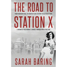The Road to Station X: From Debutante Ball to Fighter-Plane Factory to Bletchley Park, a Memoir of One Woman's Journey Through World War Two