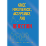 Grief, Forgiveness, Acceptance, and Rejection