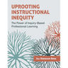 Uprooting Instructional Inequity: The Power of Inquiry-Based Professional Learning